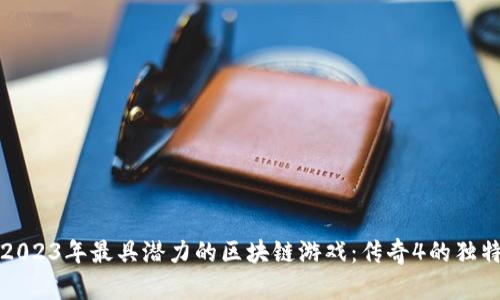 探索2023年最具潜力的区块链游戏：传奇4的独特魅力