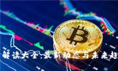 区块链今日解读大全：最新动态与未来趋势深度